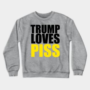 TRUMP LOVES PISS Crewneck Sweatshirt